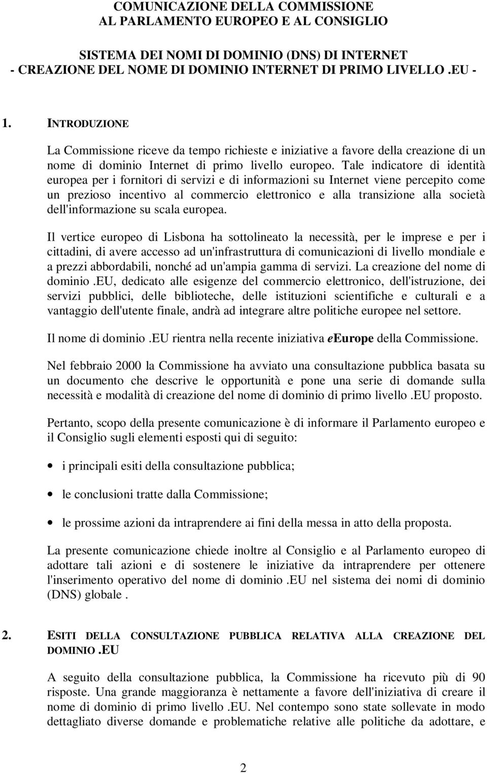 Tale indicatore di identità europea per i fornitori di servizi e di informazioni su Internet viene percepito come un prezioso incentivo al commercio elettronico e alla transizione alla società