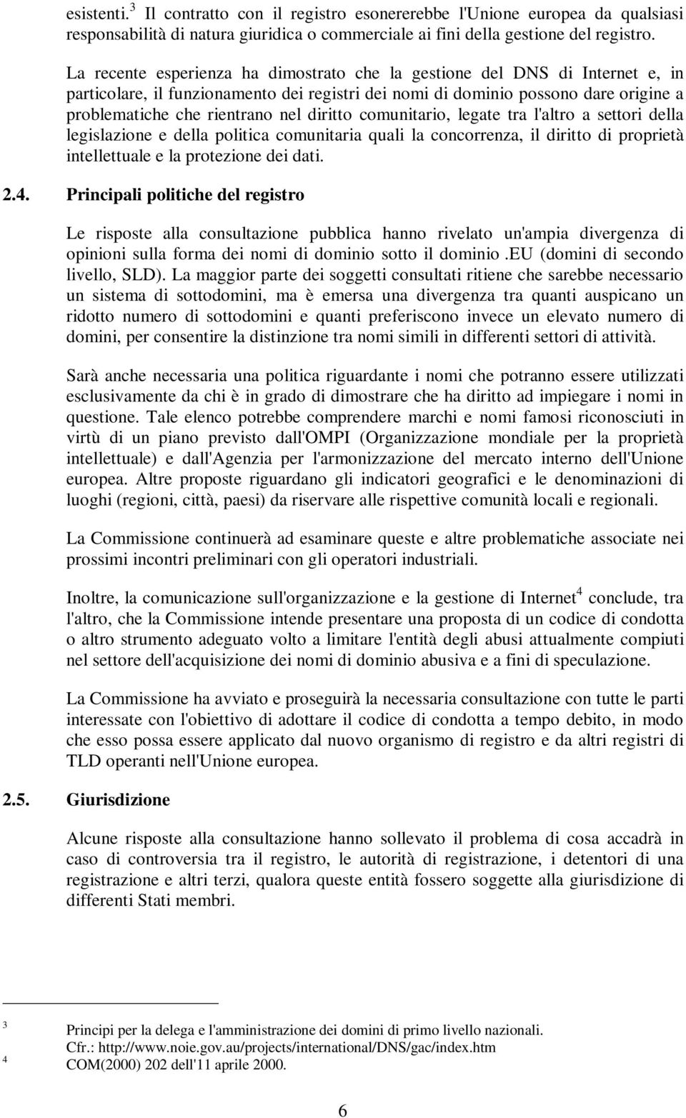 diritto comunitario, legate tra l'altro a settori della legislazione e della politica comunitaria quali la concorrenza, il diritto di proprietà intellettuale e la protezione dei dati. 2.4.