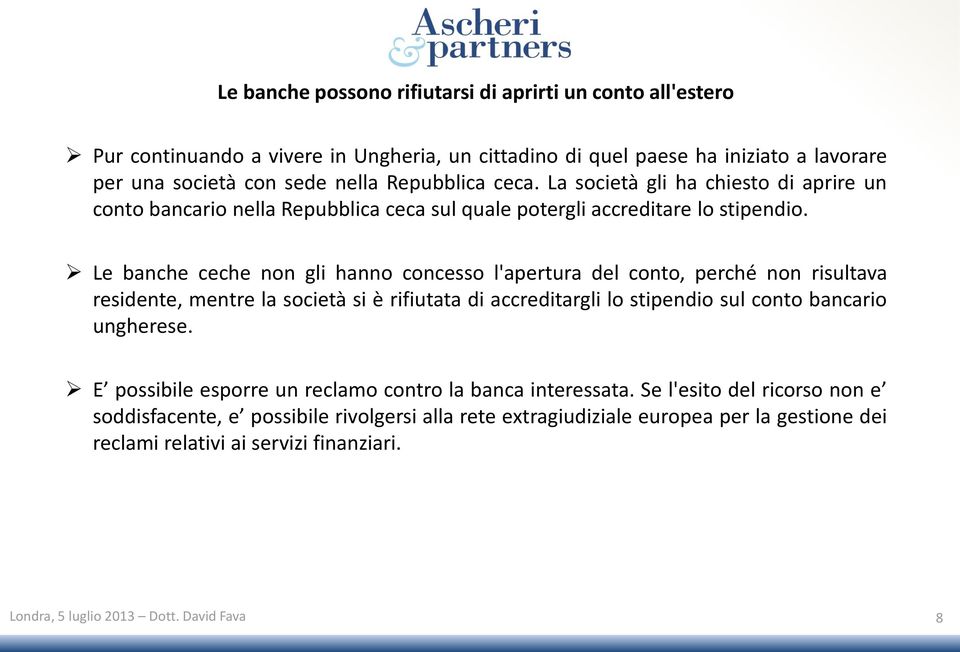 Le banche ceche non gli hanno concesso l'apertura del conto, perché non risultava residente, mentre la società si è rifiutata di accreditargli lo stipendio sul conto bancario