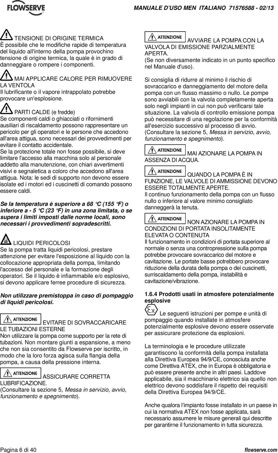 PARTI CALDE (e fredde) Se componenti caldi o ghiacciati o rifornimenti ausiliari di riscaldamento possono rappresentare un pericolo per gli operatori e le persone che accedono all'area attigua, sono