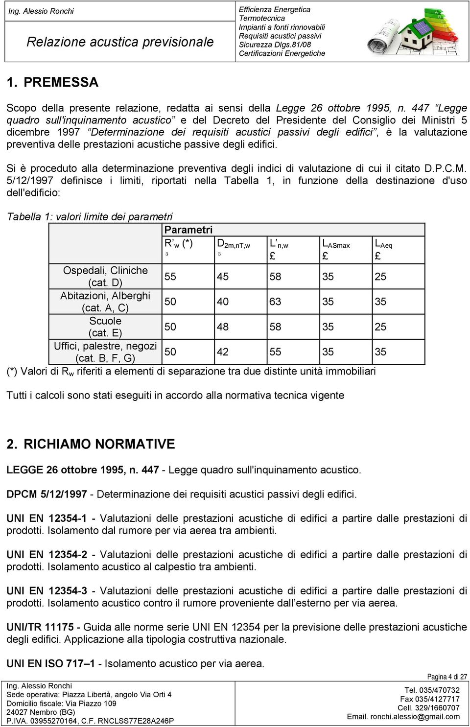 preventiva delle prestazioni acustiche passive degli edifici. Si è proceduto alla determinazione preventiva degli indici di valutazione di cui il citato D.P.C.M.