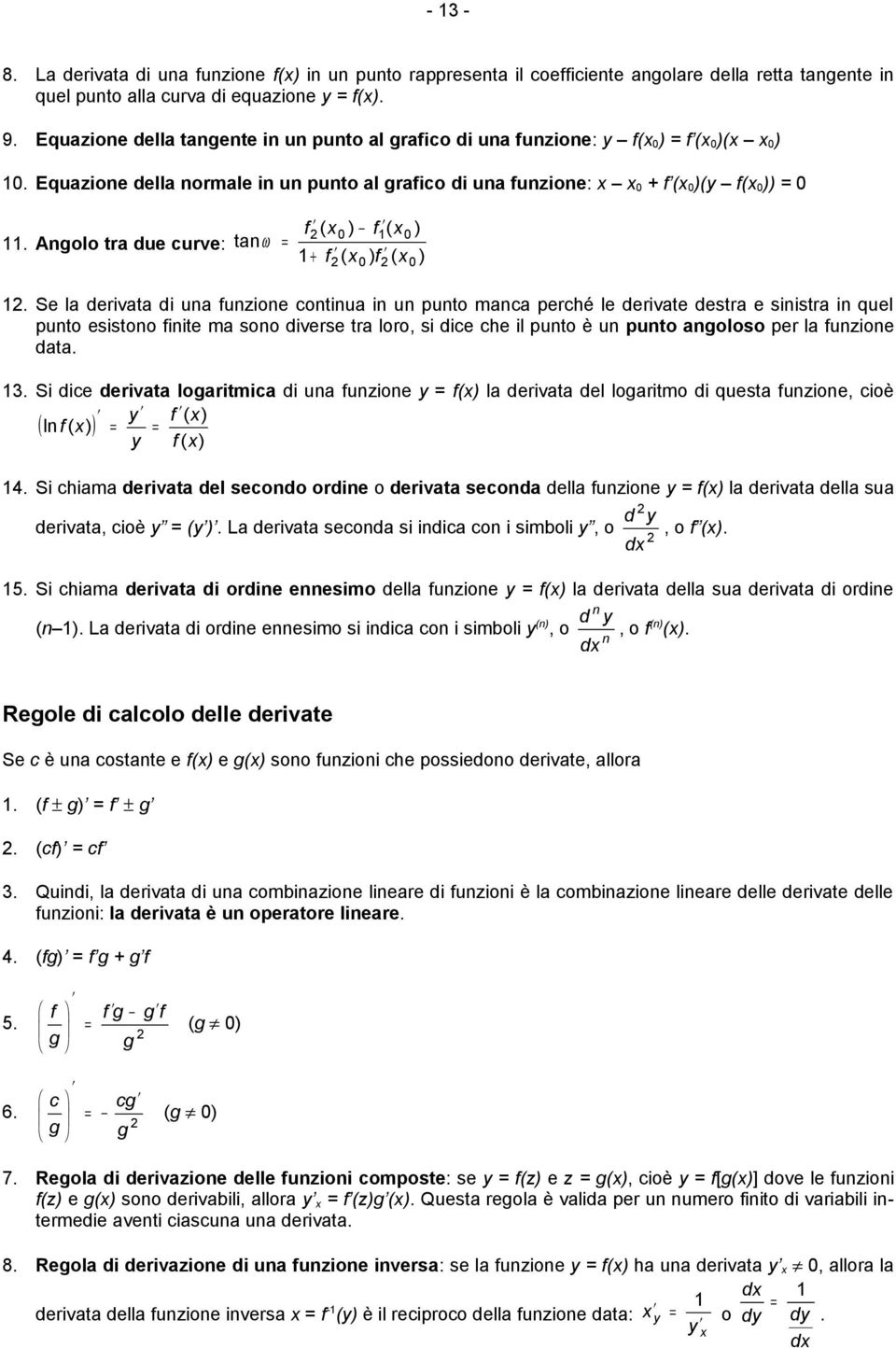 Se l derivt di u fuzioe cotiu i u puto mc perché le derivte destr e siistr i quel puto esistoo fiite m soo diverse tr loro, si dice che il puto è u puto goloso per l fuzioe dt. 3.