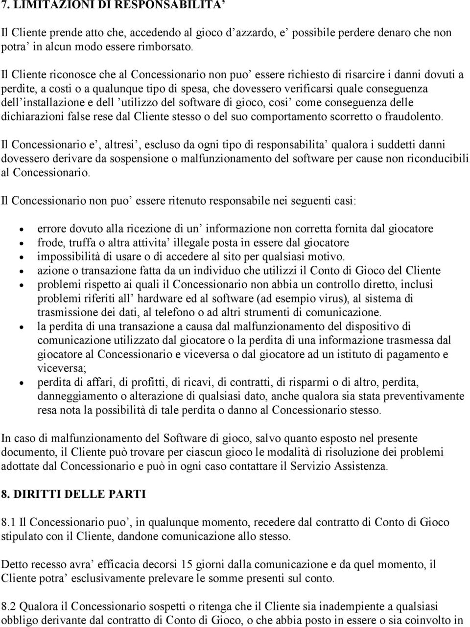 installazione e dell utilizzo del software di gioco, cosi come conseguenza delle dichiarazioni false rese dal Cliente stesso o del suo comportamento scorretto o fraudolento.