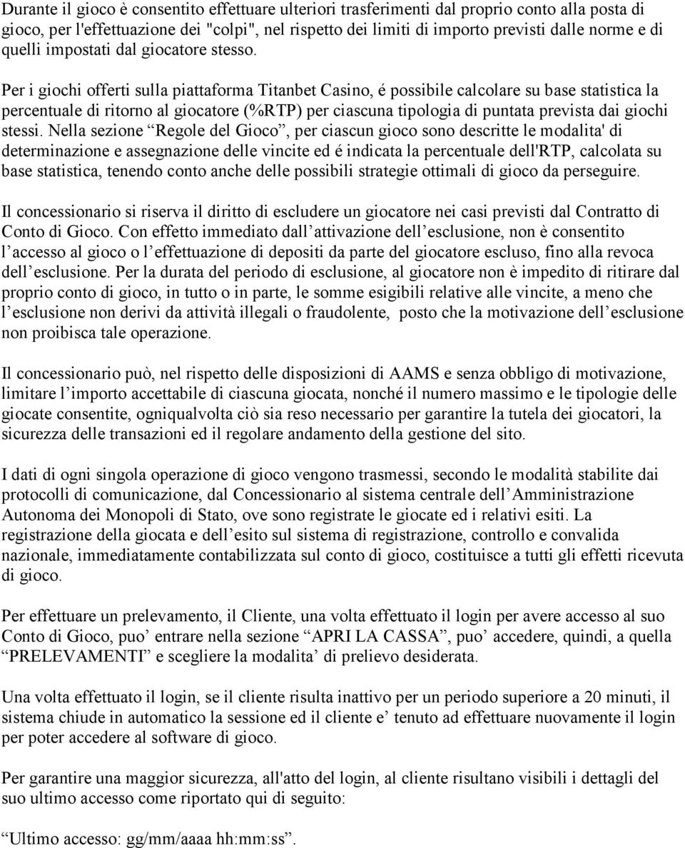 Per i giochi offerti sulla piattaforma Titanbet Casino, é possibile calcolare su base statistica la percentuale di ritorno al giocatore (%RTP) per ciascuna tipologia di puntata prevista dai giochi