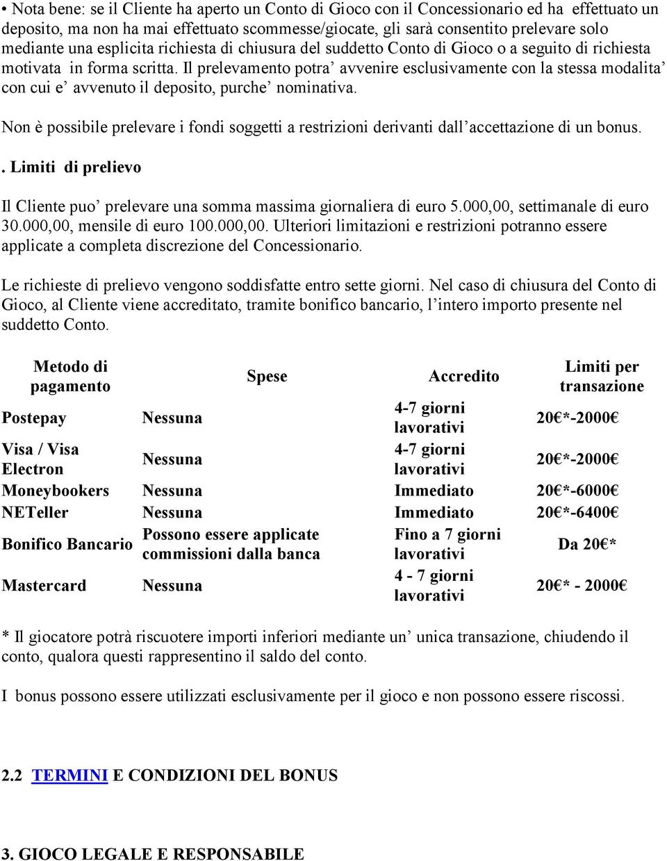 Il prelevamento potra avvenire esclusivamente con la stessa modalita con cui e avvenuto il deposito, purche nominativa.