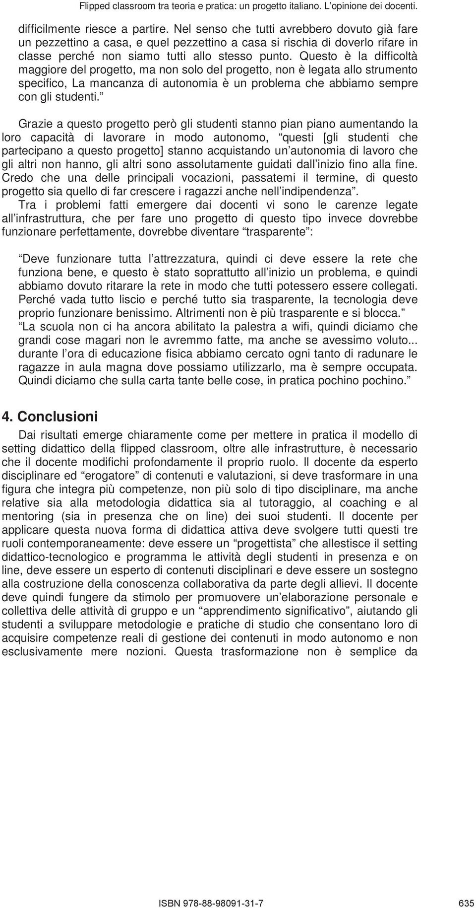 Questo è la difficoltà maggiore del progetto, ma non solo del progetto, non è legata allo strumento specifico, La mancanza di autonomia è un problema che abbiamo sempre con gli studenti.