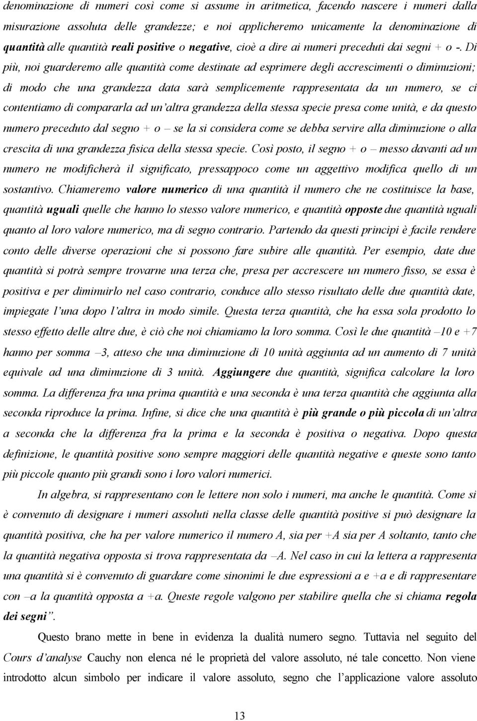 Di più, noi guarderemo alle quantità come destinate ad esprimere degli accrescimenti o diminuzioni; di modo che una grandezza data sarà semplicemente rappresentata da un numero, se ci contentiamo di