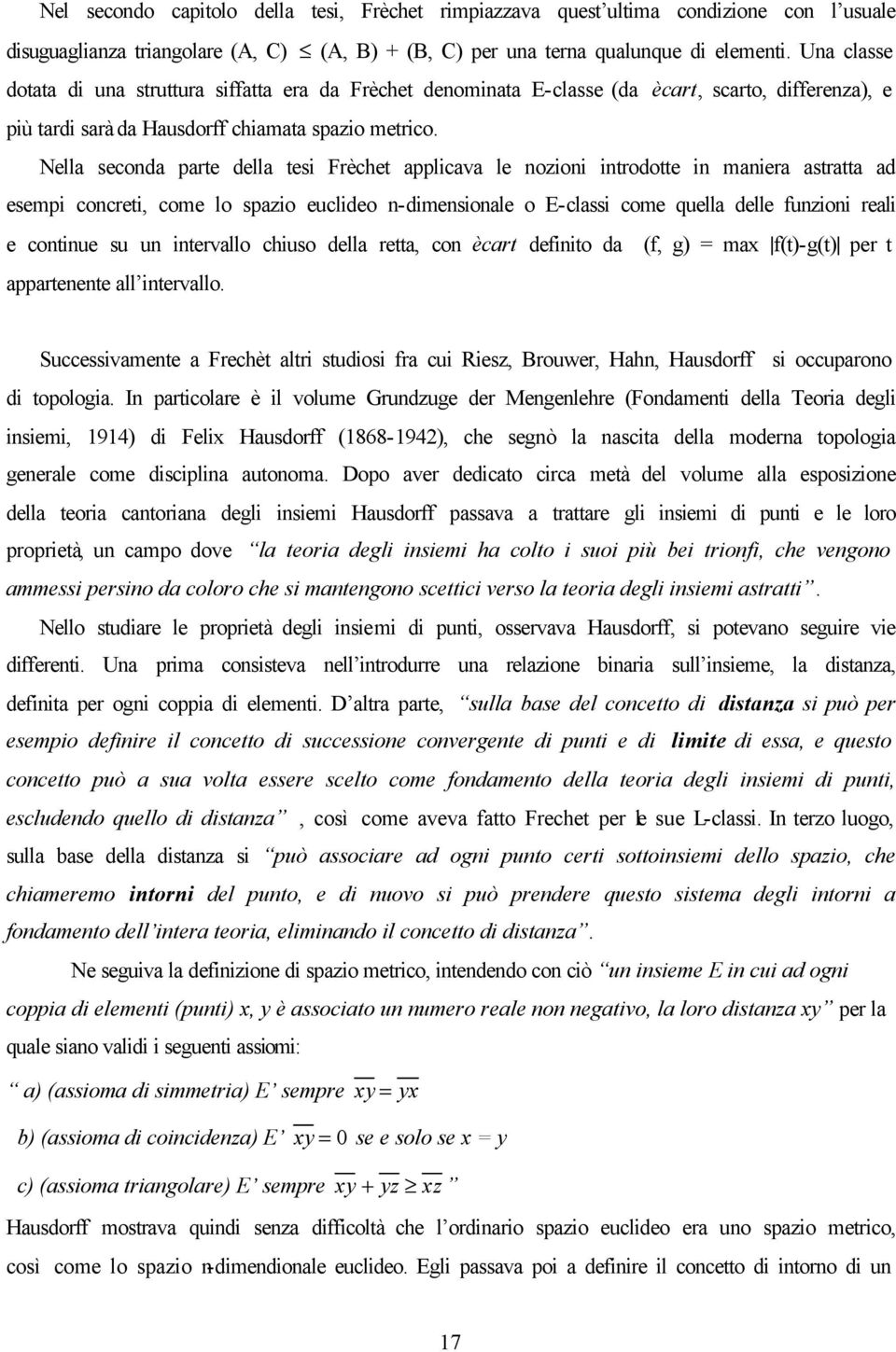 Nella seconda parte della tesi Frèchet applicava le nozioni introdotte in maniera astratta ad esempi concreti, come lo spazio euclideo n-dimensionale o E-classi come quella delle funzioni reali e