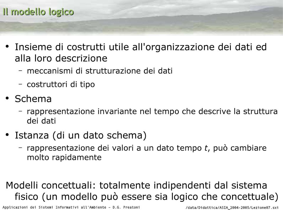 struttura dei dati Istanza (di un dato schema) rappresentazione dei valori a un dato tempo t, può cambiare molto