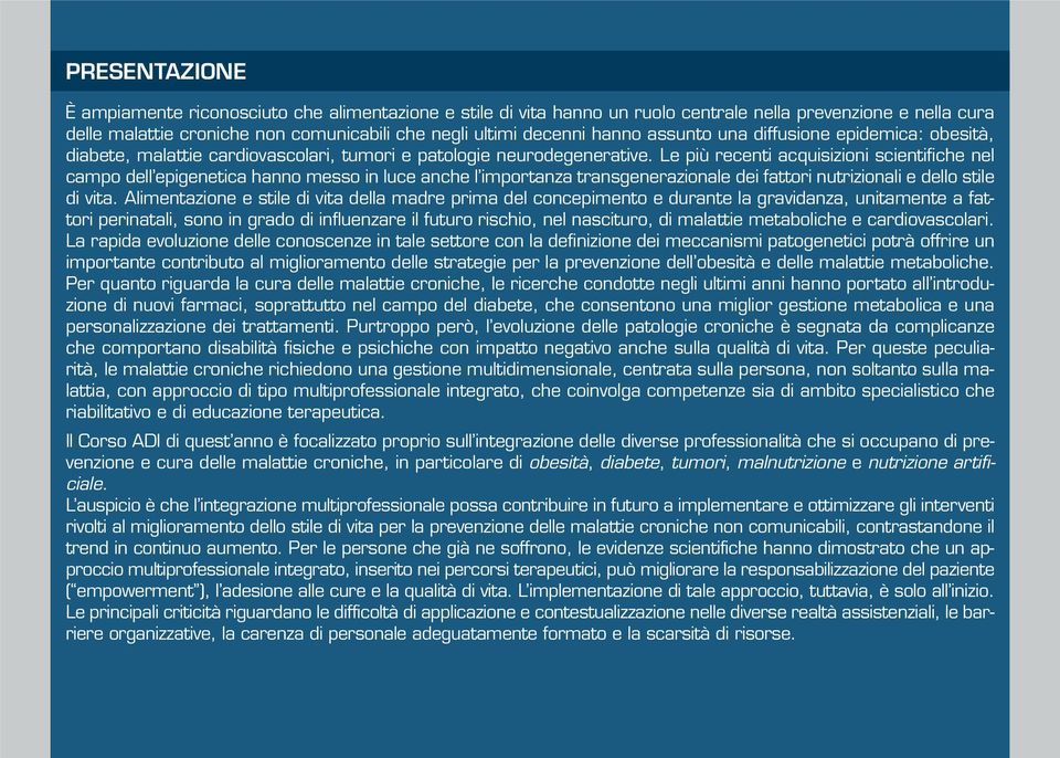 Le più recenti acquisizioni scientifiche nel campo dell epigenetica hanno messo in luce anche l importanza transgenerazionale dei fattori nutrizionali e dello stile di vita.