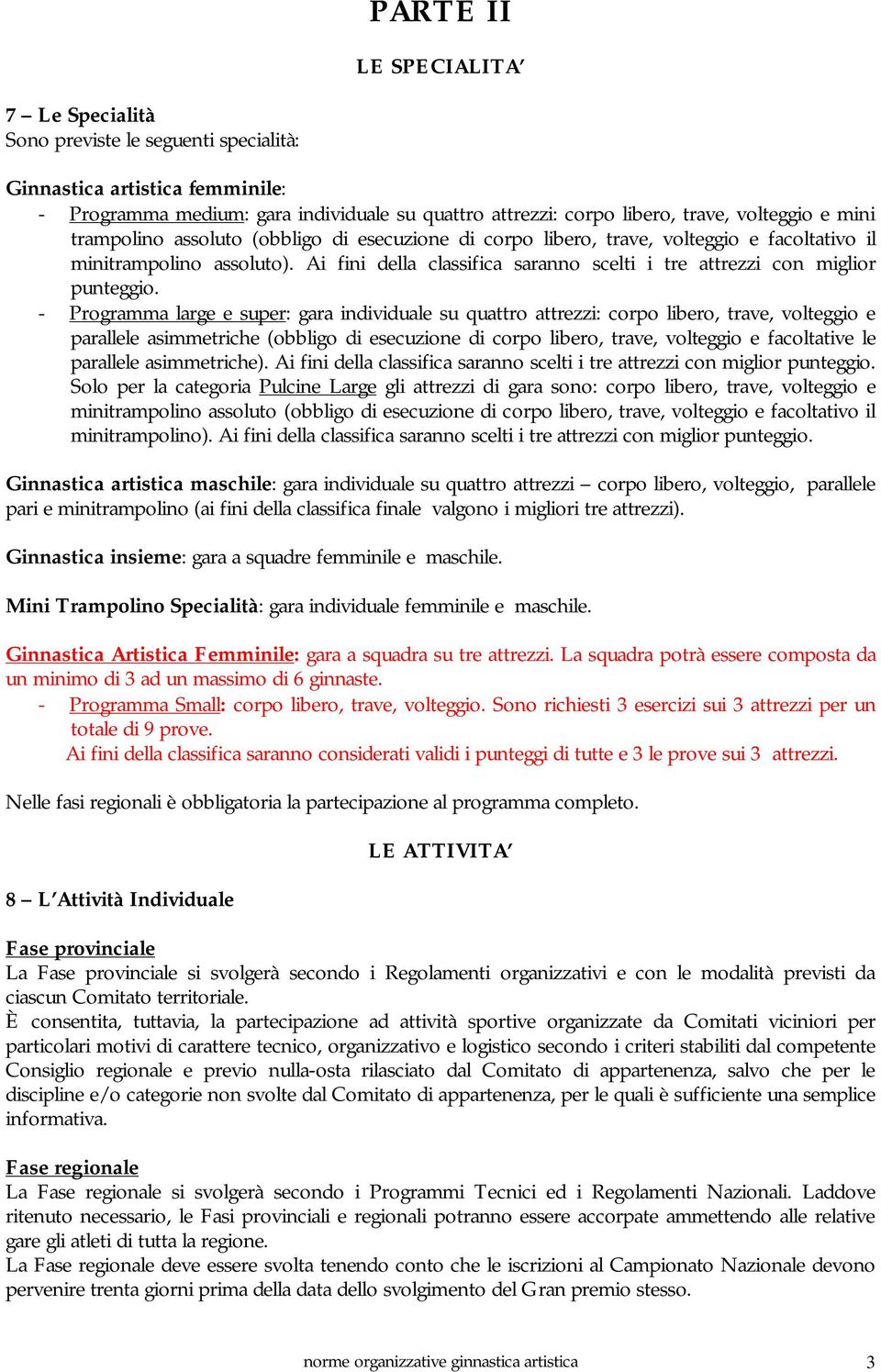 Ai fini della classifica saranno scelti i tre attrezzi con miglior punteggio.