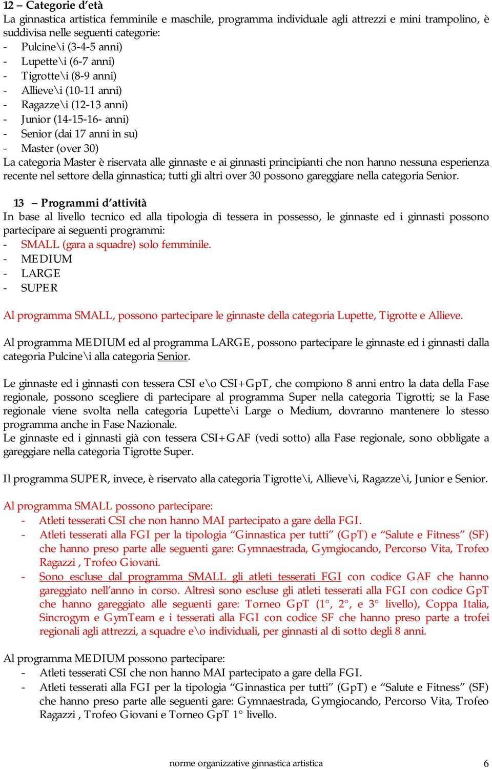 e ai ginnasti principianti che non hanno nessuna esperienza recente nel settore della ginnastica; tutti gli altri over 30 possono gareggiare nella categoria Senior.