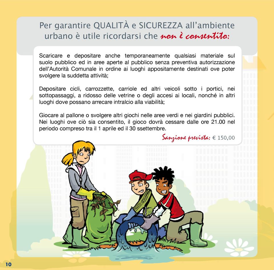 carriole ed altri veicoli sotto i portici, nei sottopassaggi, a ridosso delle vetrine o degli accesi ai locali, nonché in altri luoghi dove possano arrecare intralcio alla viabilità; Giocare al