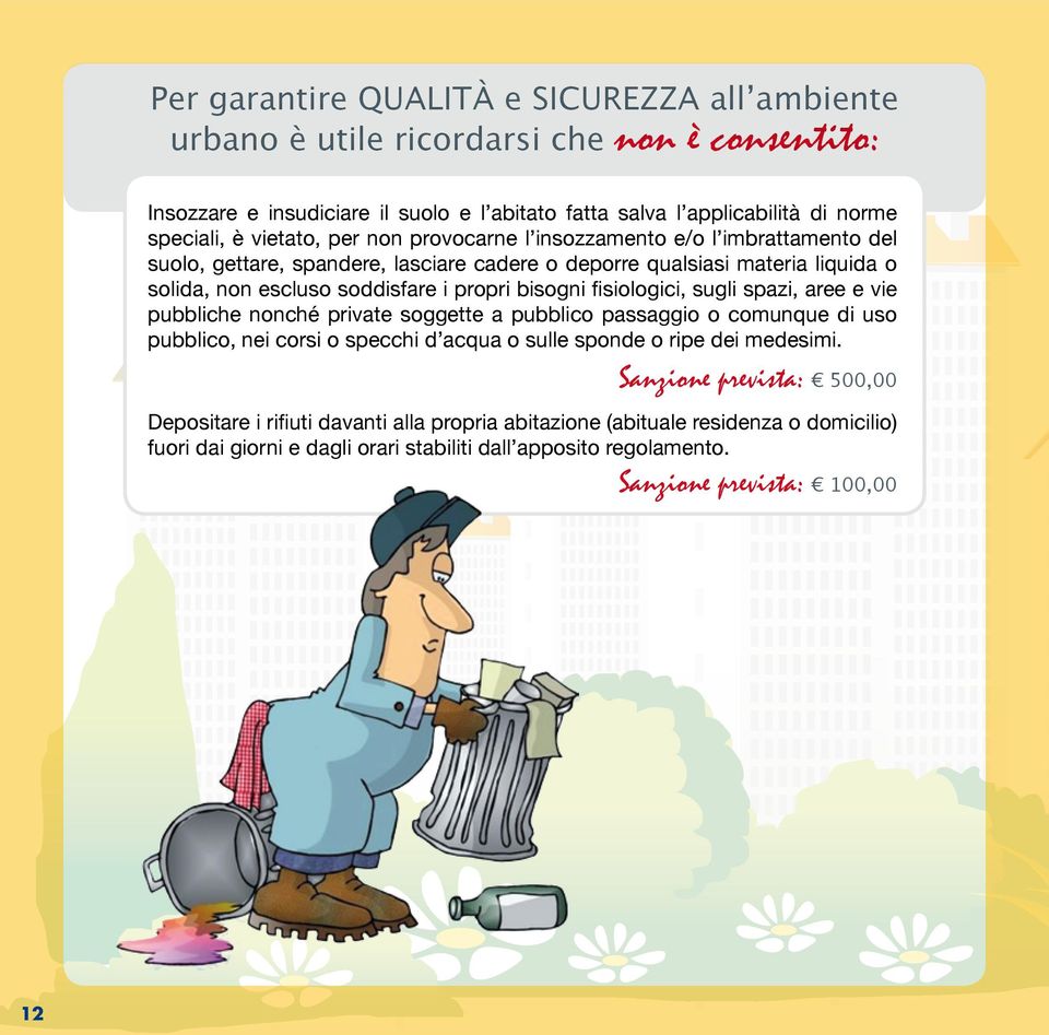 bisogni fisiologici, sugli spazi, aree e vie pubbliche nonché private soggette a pubblico passaggio o comunque di uso pubblico, nei corsi o specchi d acqua o sulle sponde o ripe dei medesimi.