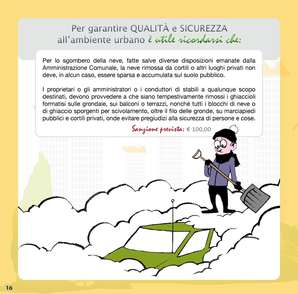 I proprietari o gli amministratori o i conduttori di stabili a qualunque scopo destinati, devono provvedere a che siano tempestivamente rimossi i ghiaccioli formatisi sulle grondaie,