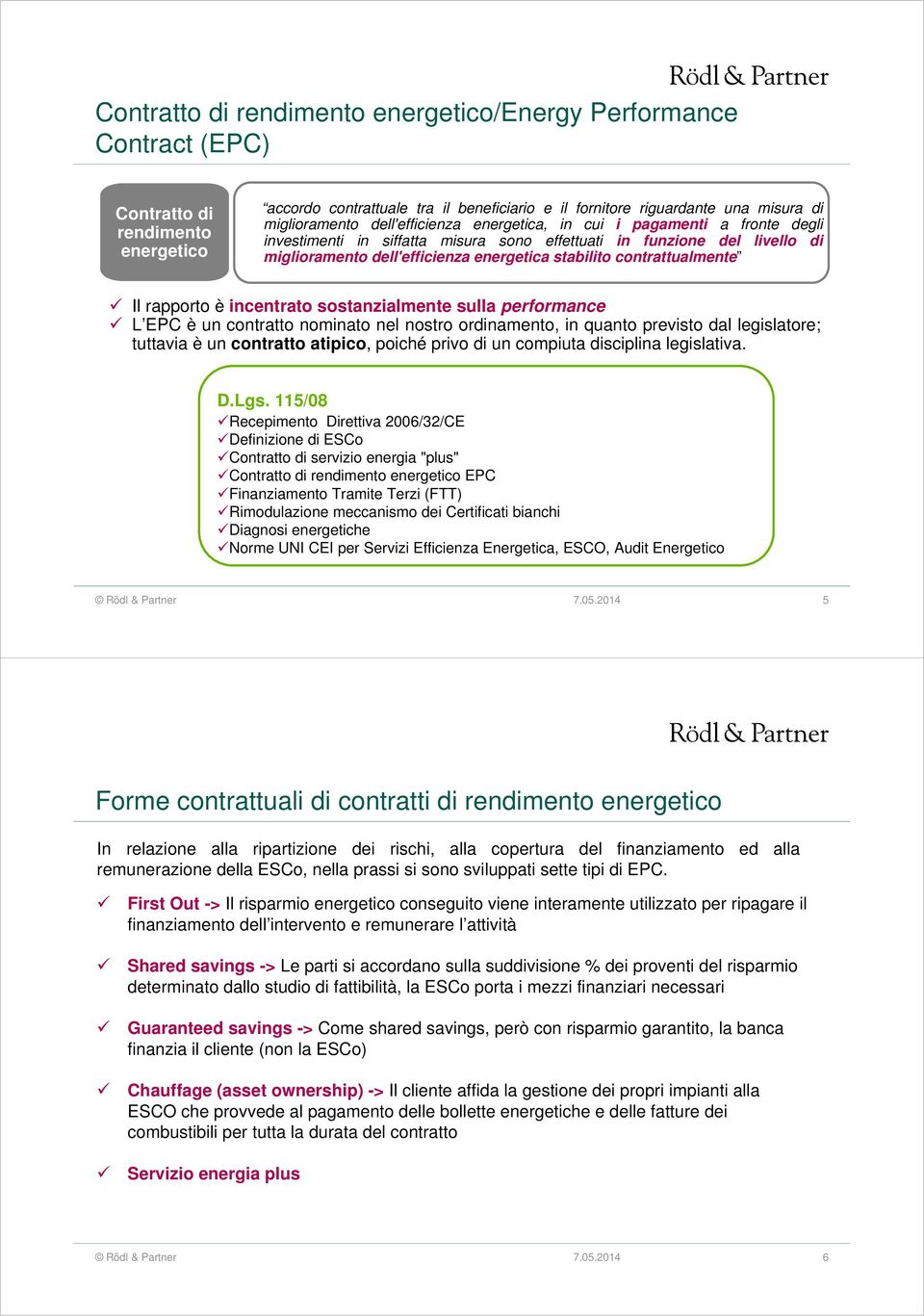 contrattualmente Il rapporto è incentrato sostanzialmente sulla performance L EPC è un contratto nominato nel nostro ordinamento, in quanto previsto dal legislatore; tuttavia è un contratto atipico,