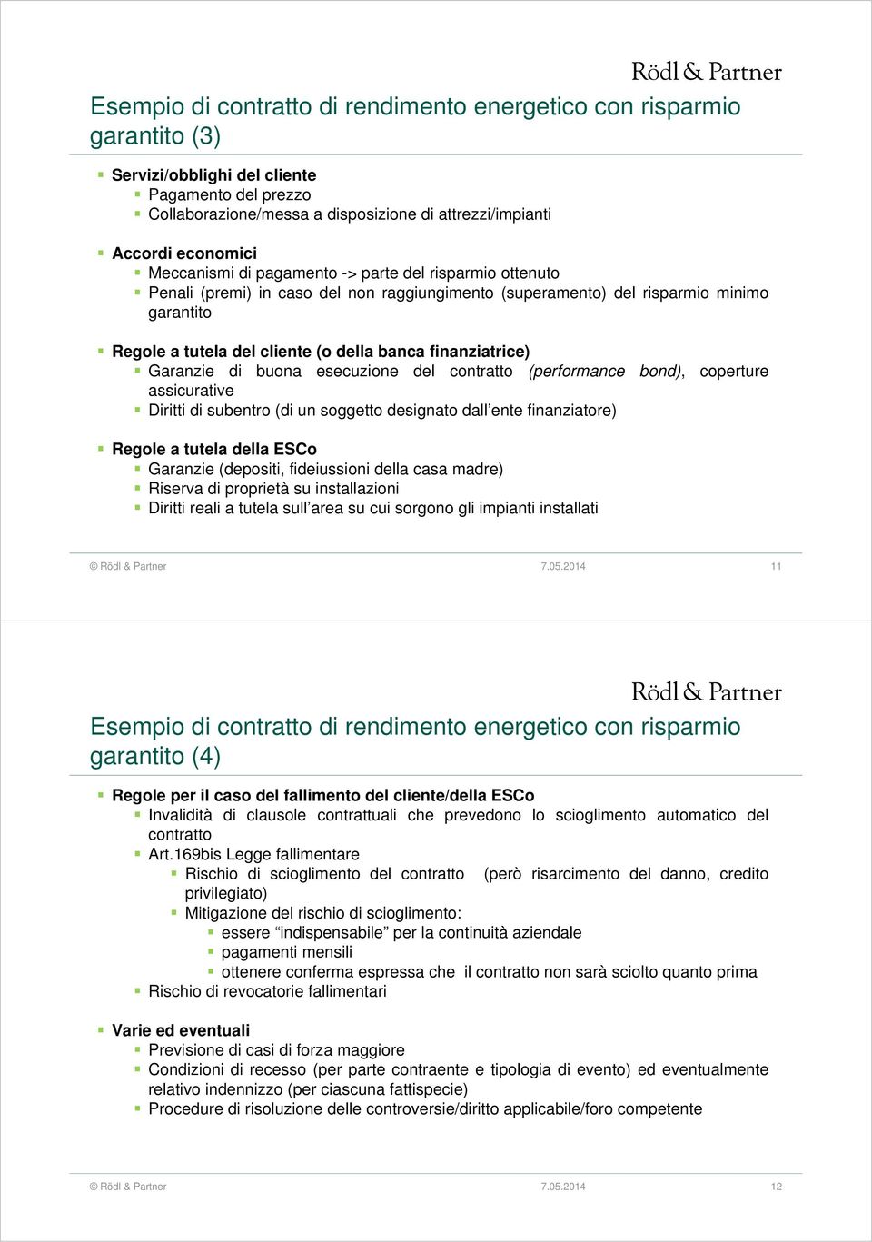 finanziatrice) Garanzie di buona esecuzione del contratto (performance bond), coperture assicurative Diritti di subentro (di un soggetto designato dall ente finanziatore) Regole a tutela della ESCo