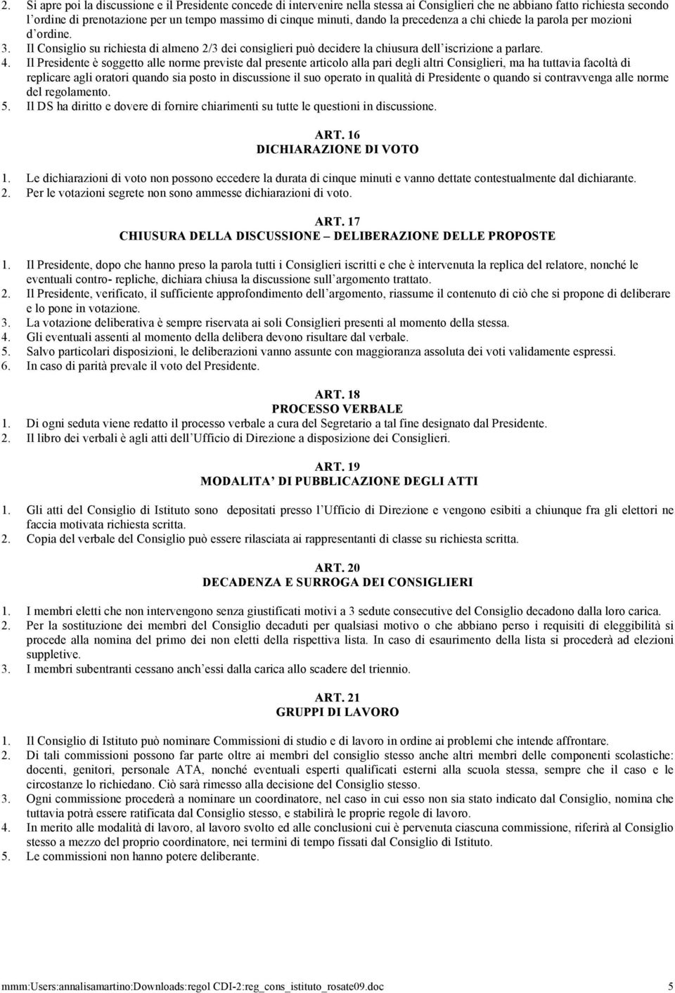 Il Presidente è soggetto alle norme previste dal presente articolo alla pari degli altri Consiglieri, ma ha tuttavia facoltà di replicare agli oratori quando sia posto in discussione il suo operato