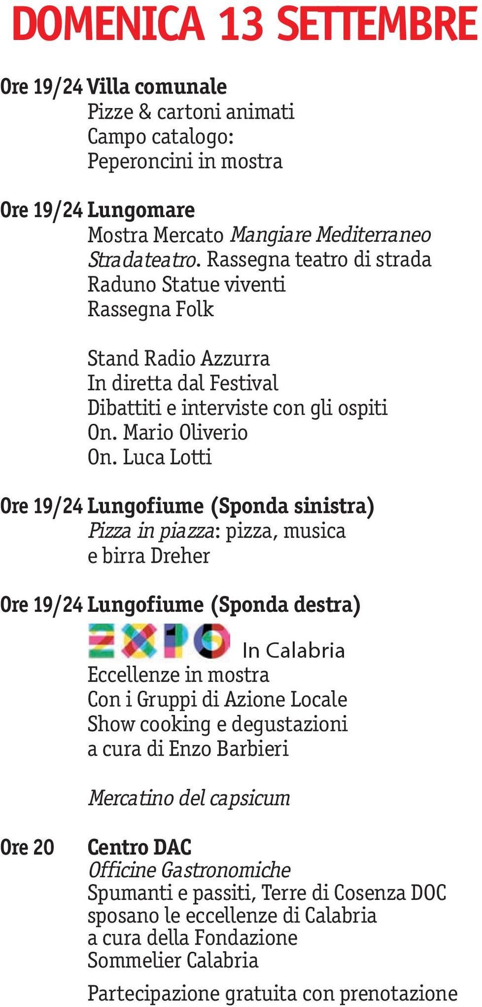 Luca Lotti Ore 19/24 Lungofiume (Sponda sinistra) Pizza in piazza: pizza, musica e birra Dreher Ore 19/24 Lungofiume (Sponda destra) In Calabria Eccellenze in mostra Con i Gruppi di Azione Locale