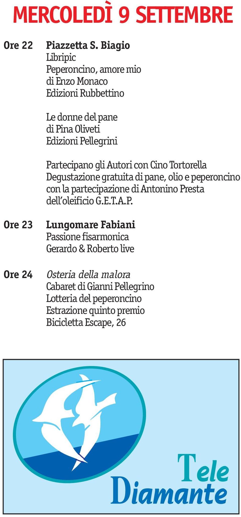 Partecipano gli Autori con Cino Tortorella Degustazione gratuita di pane, olio e peperoncino con la partecipazione di Antonino