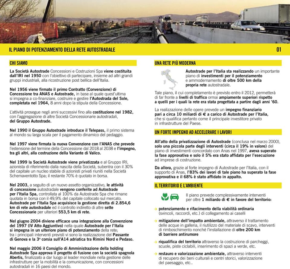 Nel 1956 viene firmato il primo Contratto (Convenzione) di Concessione tra ANAS e Autostrade, in base al quale quest ultima si impegna a co-finanziare, costruire e gestire l Autostrada del Sole,