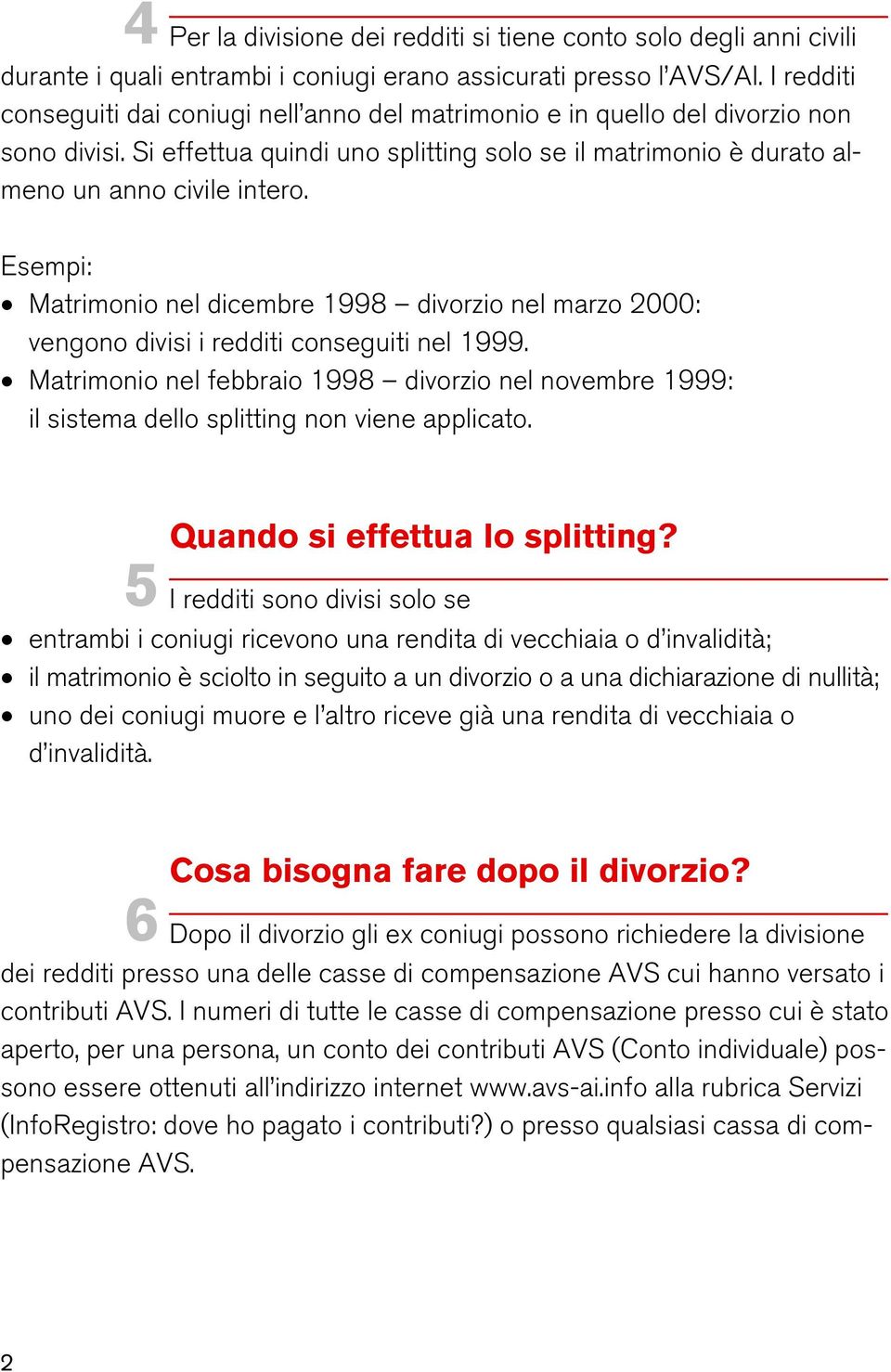 Esempi: Matrimonio nel dicembre 1998 divorzio nel marzo 2000: vengono divisi i redditi conseguiti nel 1999.