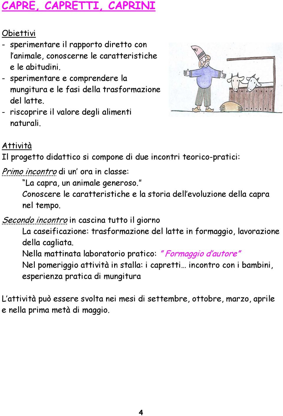 Attività Il progetto didattico si compone di due incontri teorico-pratici: Primo incontro di un ora in classe: La capra, un animale generoso.