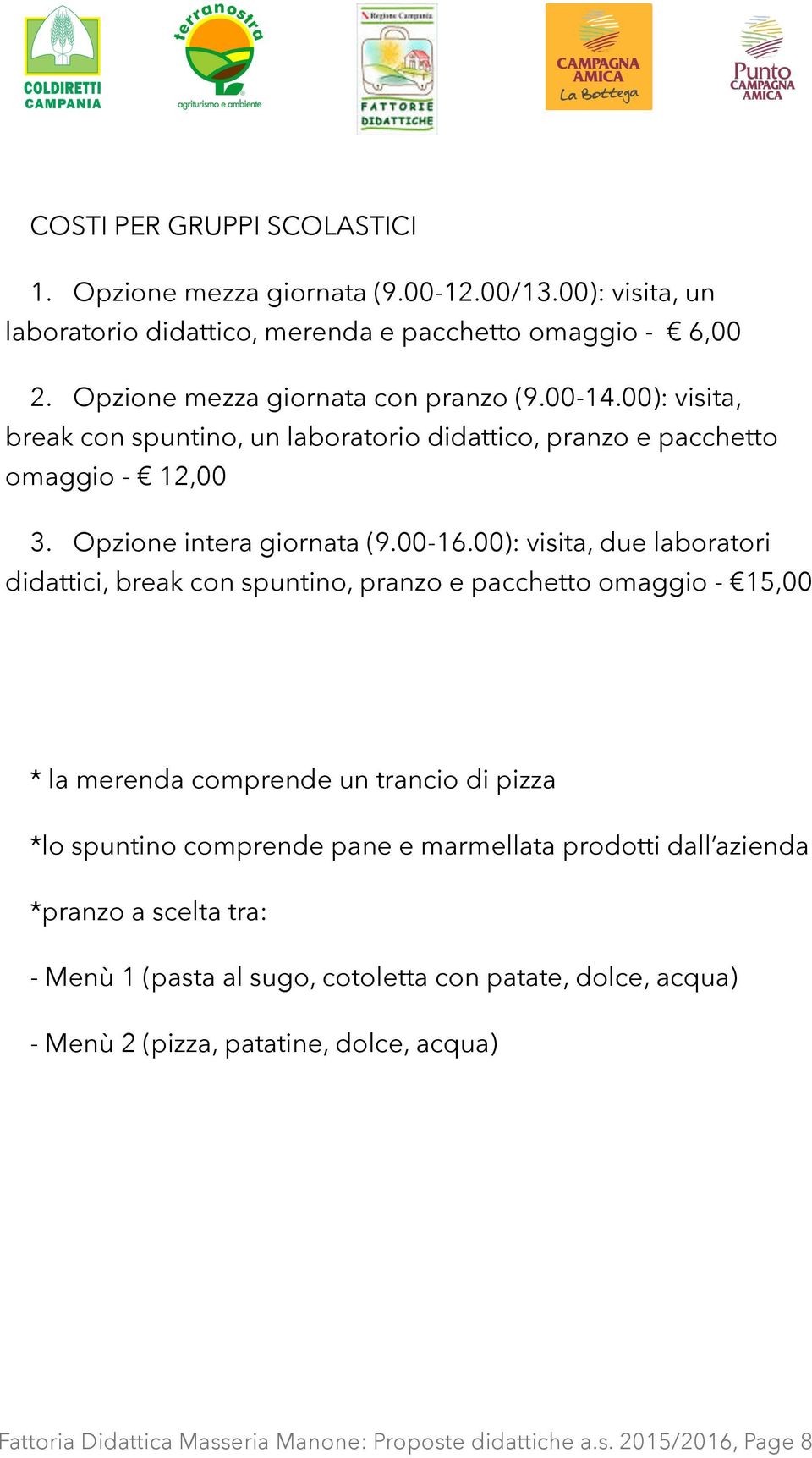 00): visita, due laboratori didattici, break con spuntino, pranzo e pacchetto omaggio - 15,00 * la merenda comprende un trancio di pizza *lo spuntino comprende pane e marmellata