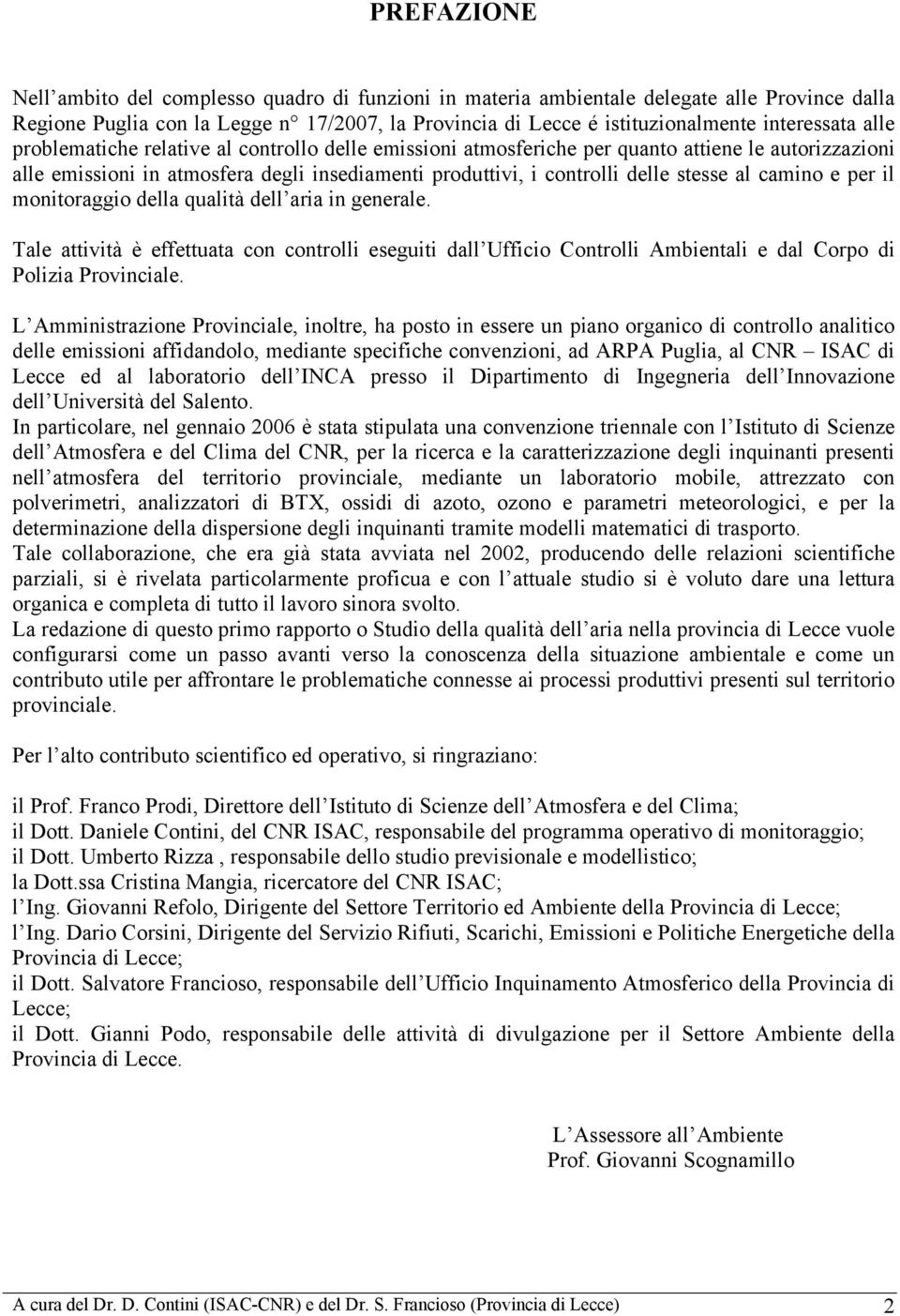 camino e per il monitoraggio della qualità dell aria in generale. Tale attività è effettuata con controlli eseguiti dall Ufficio Controlli Ambientali e dal Corpo di Polizia Provinciale.