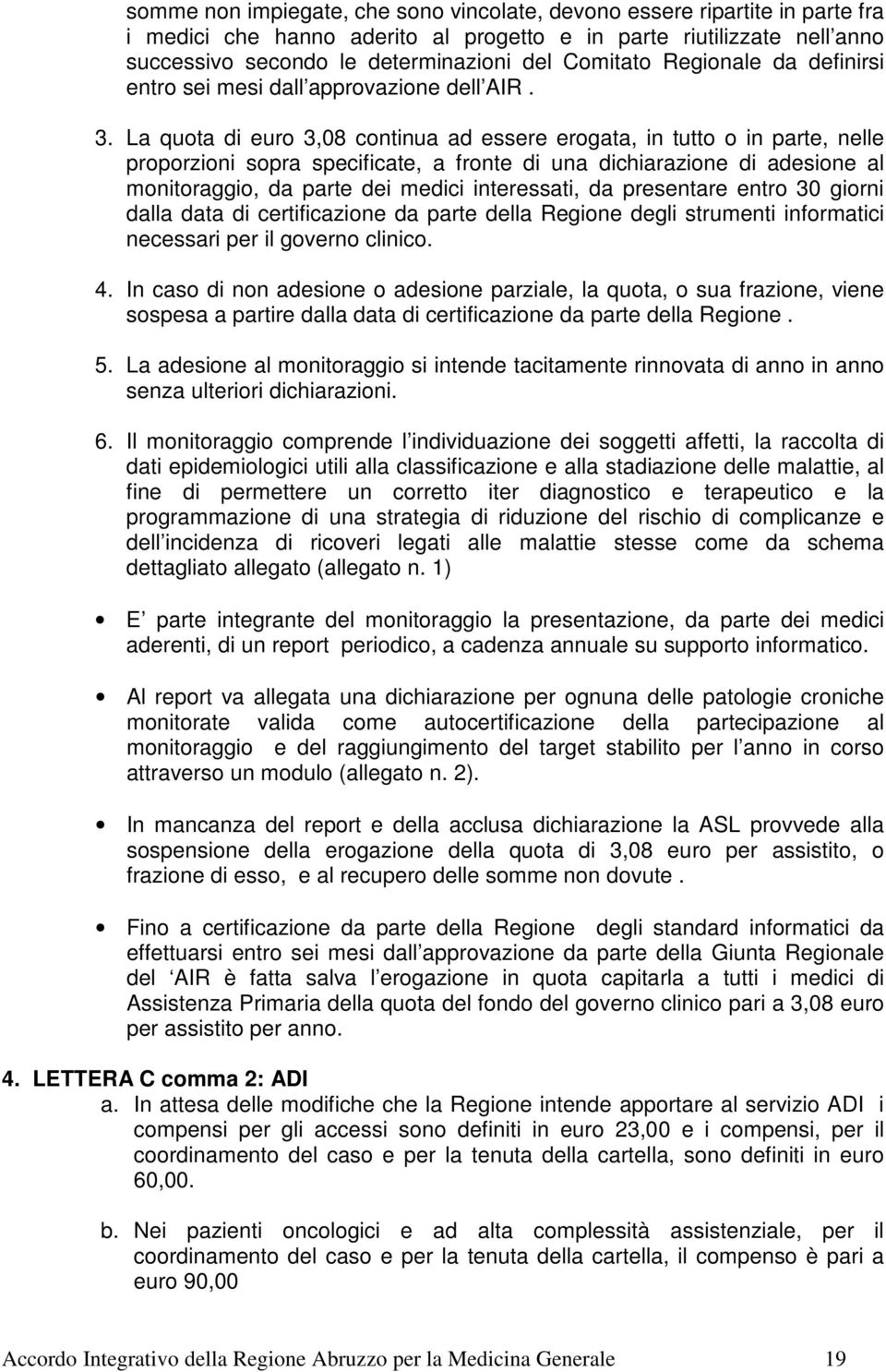 La quota di euro 3,08 continua ad essere erogata, in tutto o in parte, nelle proporzioni sopra specificate, a fronte di una dichiarazione di adesione al monitoraggio, da parte dei medici interessati,