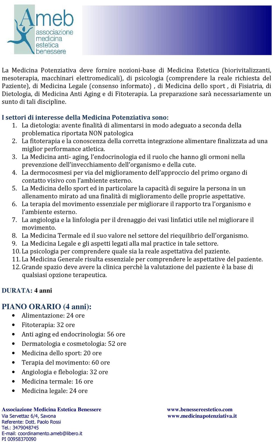 I settori di interesse della Medicina Potenziativa sono: 1. La dietologia: avente finalità di alimentarsi in modo adeguato a seconda della problematica riportata NON patologica 2.