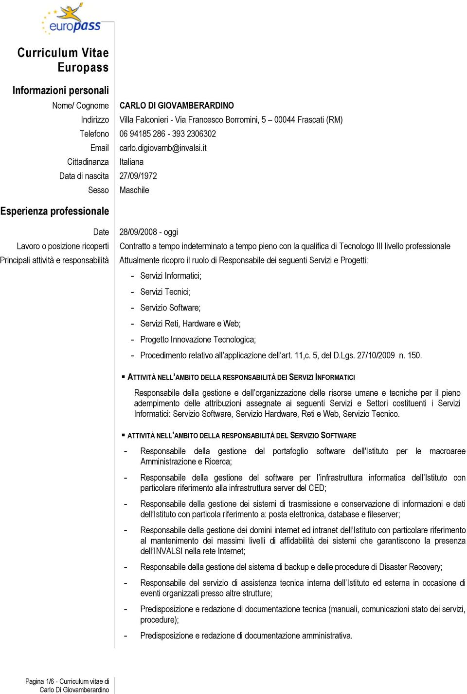 it Italiana Data di nascita 27/09/1972 Sesso Esperienza professionale Maschile Date 28/09/2008 - oggi Contratto a tempo indeterminato a tempo pieno con la qualifica di Tecnologo III livello