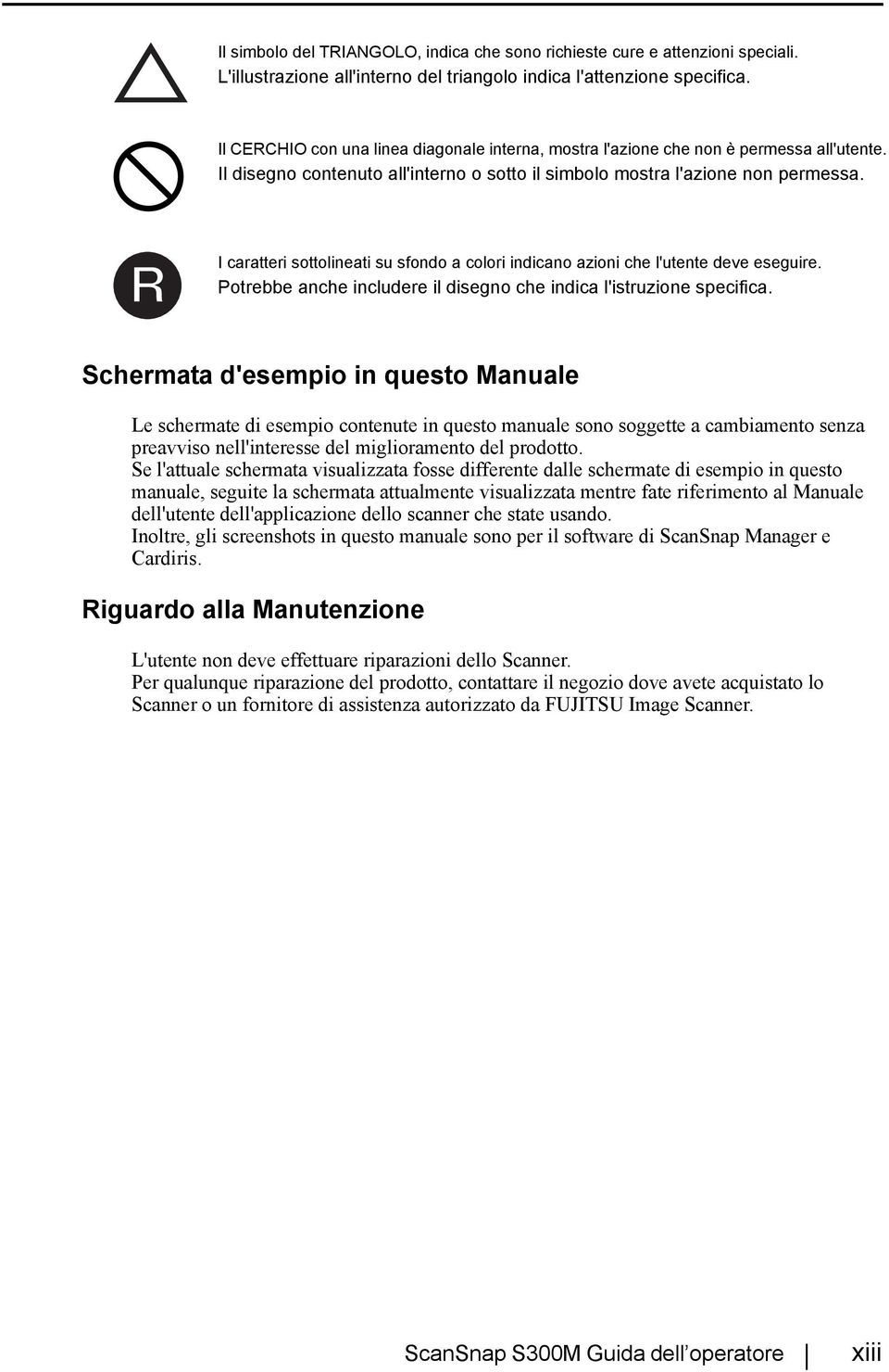 R I caratteri sottolineati su sfondo a colori indicano azioni che l'utente deve eseguire. Potrebbe anche includere il disegno che indica l'istruzione specifica.