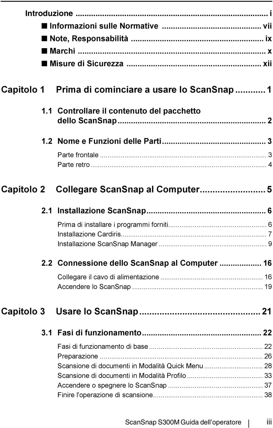 1 Installazione ScanSnap... 6 Prima di installare i programmi forniti... 6 Installazione Cardiris... 7 Installazione ScanSnap Manager... 9 2.2 Connessione dello ScanSnap al Computer.