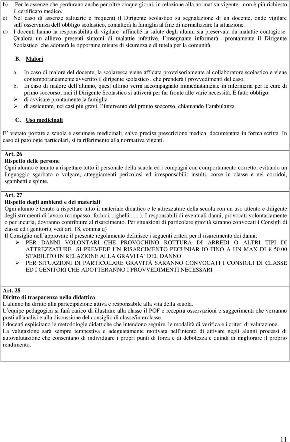 normalizzare la situazione. d) I docenti hanno la responsabilità di vigilare affinché la salute degli alunni sia preservata da malattie contagiose.