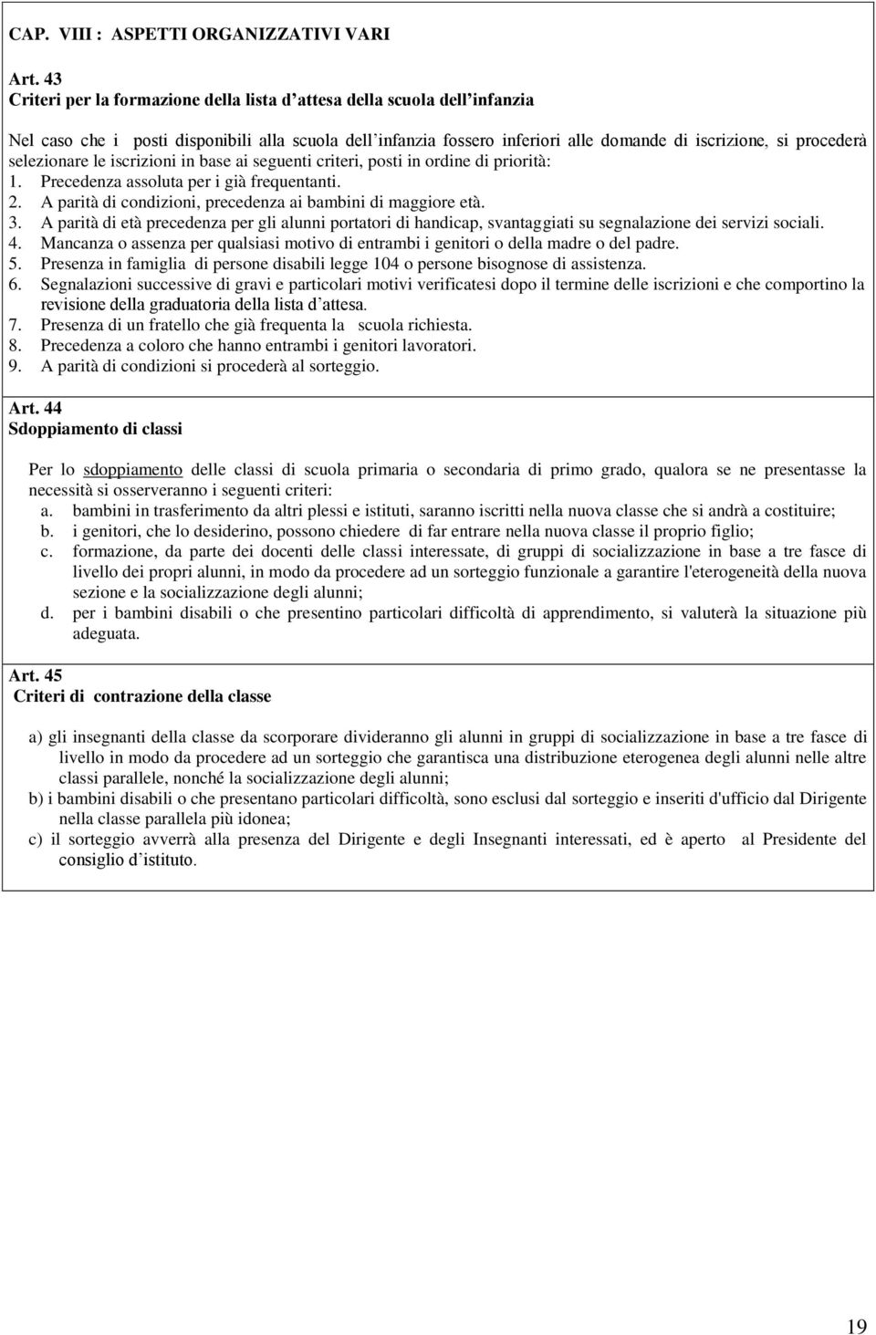 selezionare le iscrizioni in base ai seguenti criteri, posti in ordine di priorità: 1. Precedenza assoluta per i già frequentanti. 2. A parità di condizioni, precedenza ai bambini di maggiore età. 3.