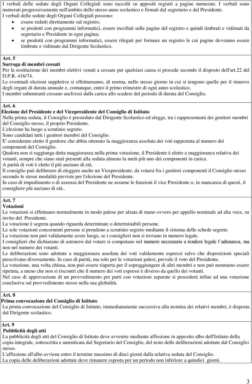 I verbali delle sedute degli Organi Collegiali possono: essere redatti direttamente sul registro; se prodotti con programmi informatici, essere incollati sulle pagine del registro e quindi timbrati e