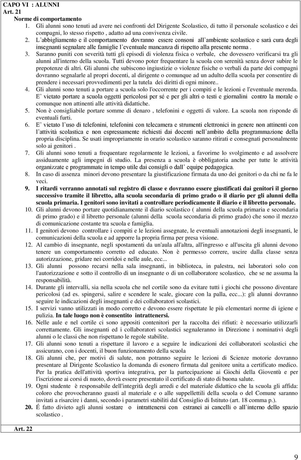 L abbigliamento e il comportamento dovranno essere consoni all ambiente scolastico e sarà cura degli insegnanti segnalare alle famiglie l eventuale mancanza di rispetto alla presente norma. 3.