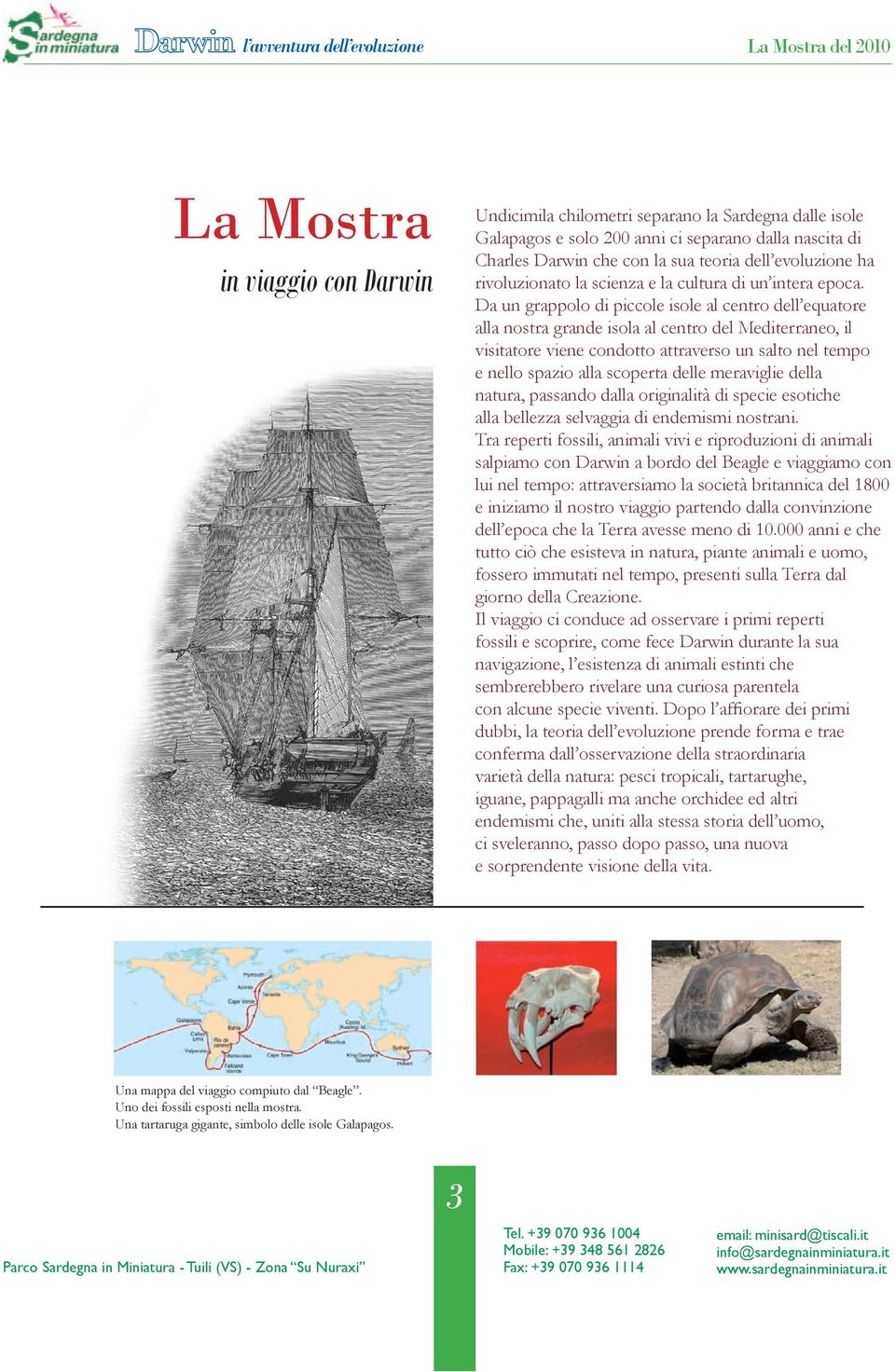 Da un grappolo di piccole isole al centro dell equatore alla nostra grande isola al centro del Mediterraneo, il visitatore viene condotto attraverso un salto nel tempo e nello spazio alla scoperta