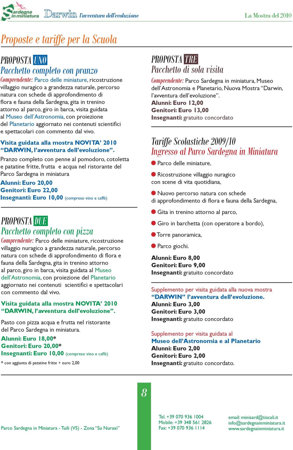 scientifici e spettacolari con commento dal vivo. Visita guidata alla mostra NOVITA 2010 DARWIN, l avventura dell evoluzione.