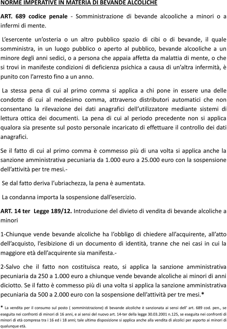 che appaia affetta da malattia di mente, o che si trovi in manifeste condizioni di deficienza psichica a causa di un altra infermità, è punito con l arresto fino a un anno.