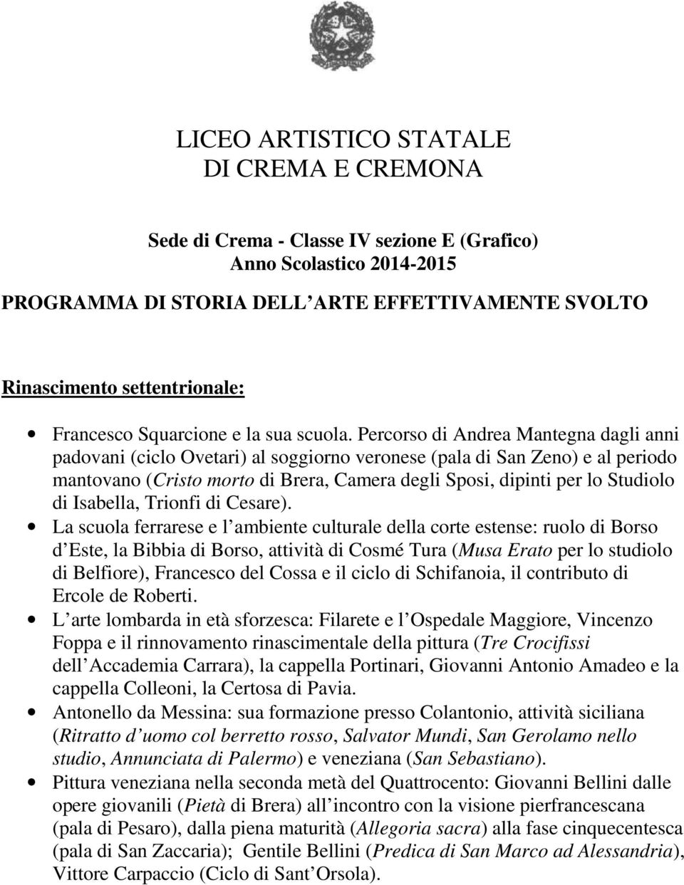 Percorso di Andrea Mantegna dagli anni padovani (ciclo Ovetari) al soggiorno veronese (pala di San Zeno) e al periodo mantovano (Cristo morto di Brera, Camera degli Sposi, dipinti per lo Studiolo di