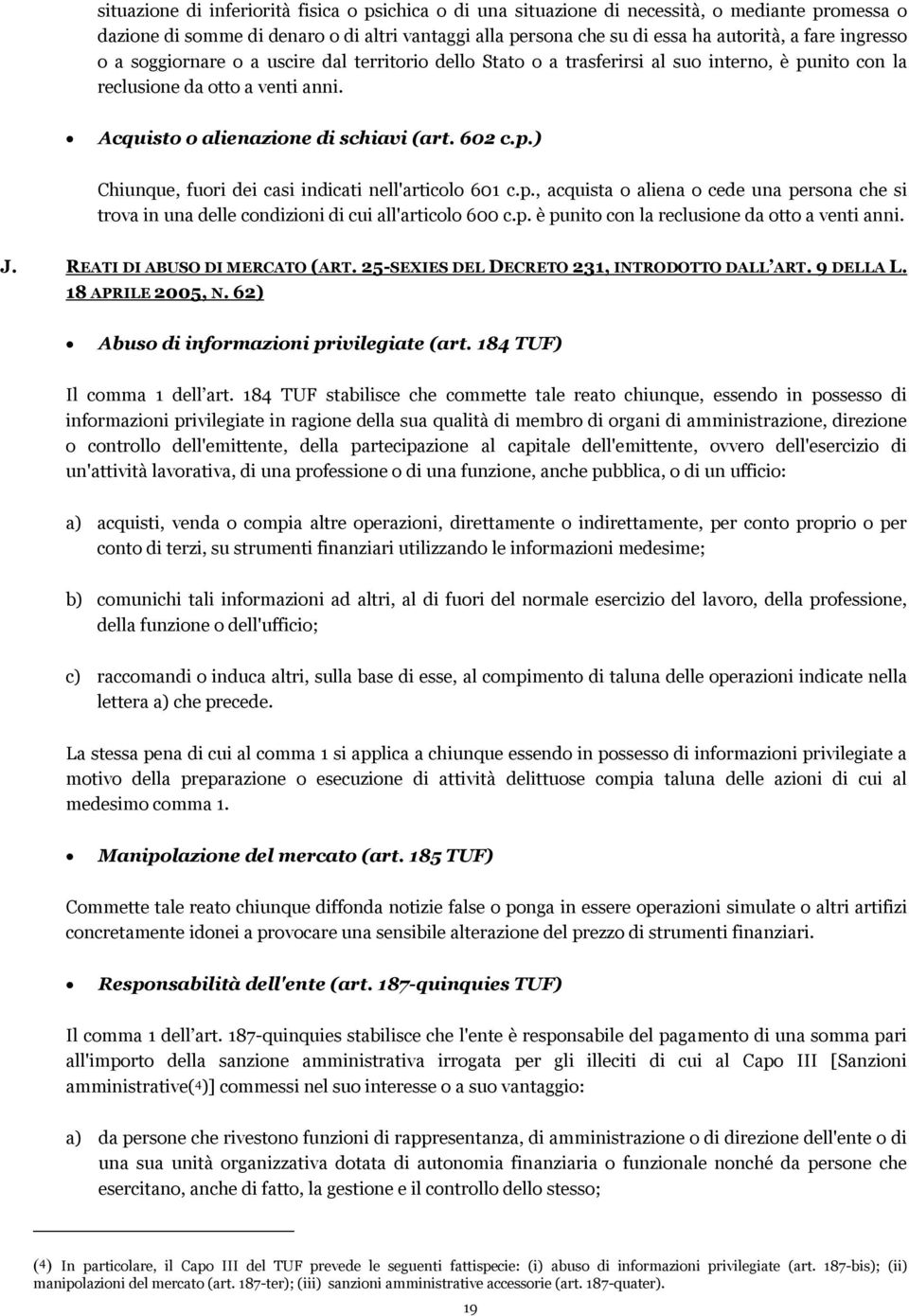 p., acquista o aliena o cede una persona che si trova in una delle condizioni di cui all'articolo 600 c.p. è punito con la reclusione da otto a venti anni. J. REATI DI ABUSO DI MERCATO (ART.