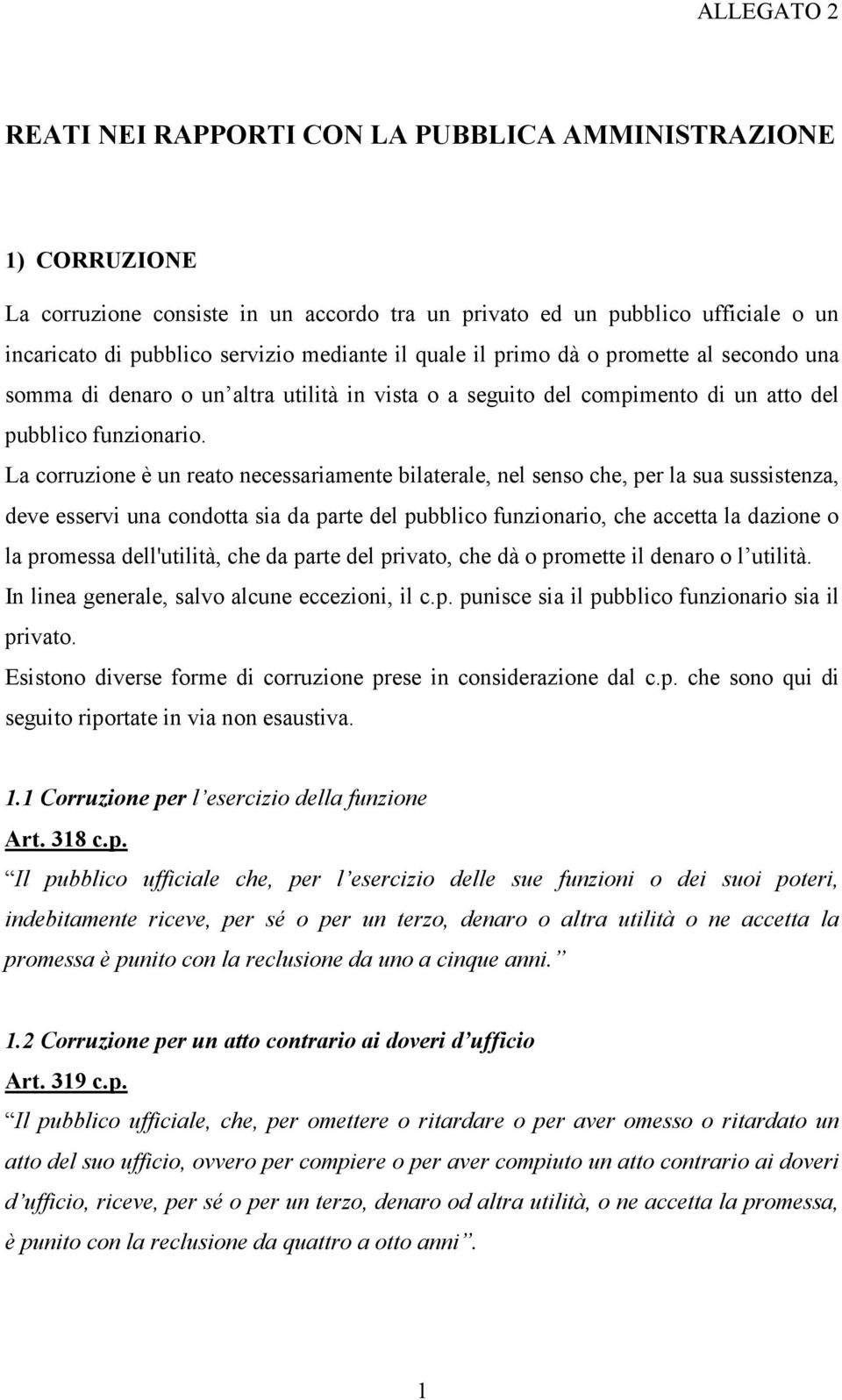 La corruzione è un reato necessariamente bilaterale, nel senso che, per la sua sussistenza, deve esservi una condotta sia da parte del pubblico funzionario, che accetta la dazione o la promessa