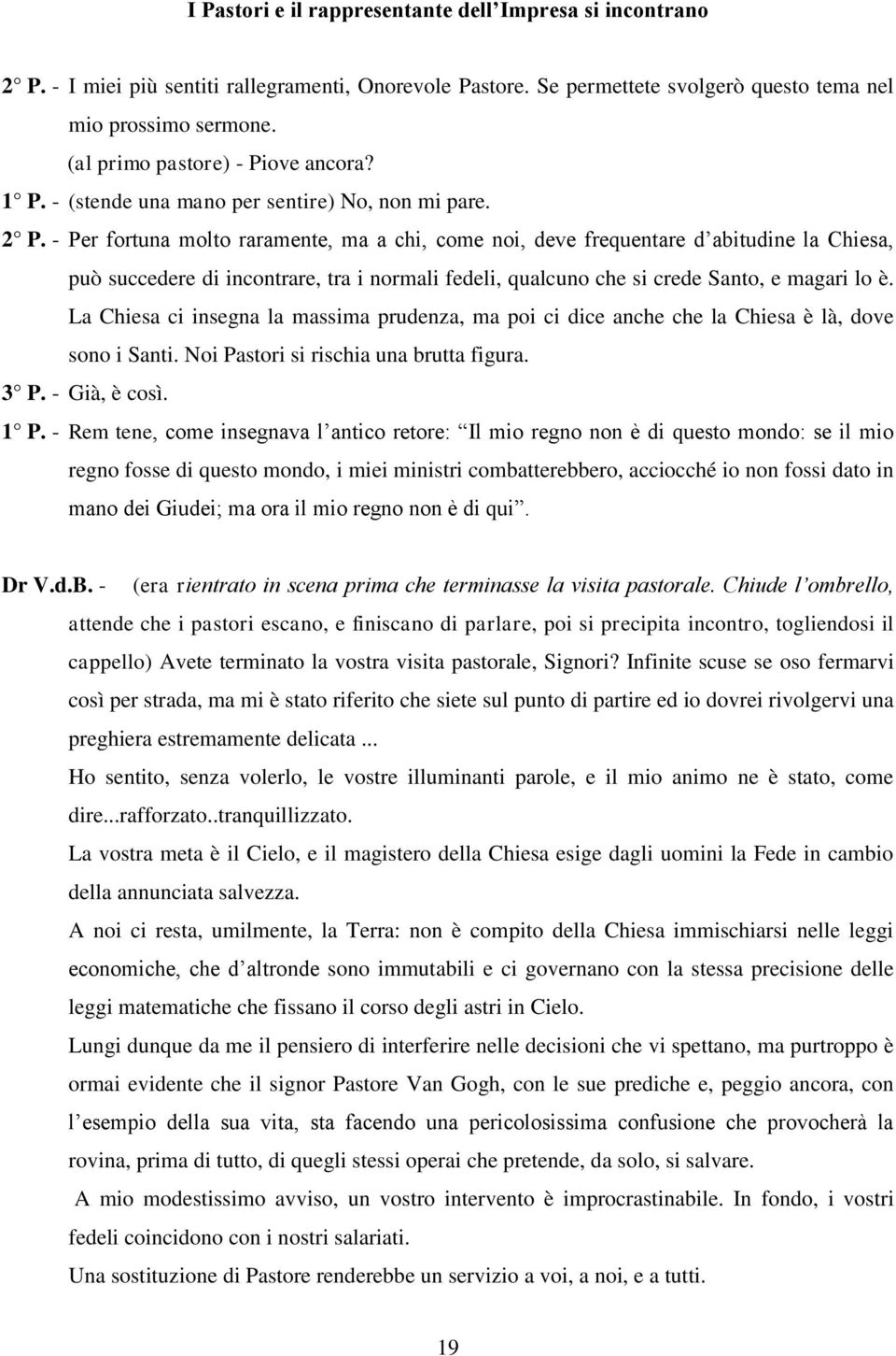 - Per fortuna molto raramente, ma a chi, come noi, deve frequentare d abitudine la Chiesa, può succedere di incontrare, tra i normali fedeli, qualcuno che si crede Santo, e magari lo è.