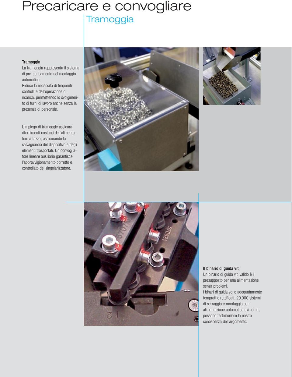 L impiego di tramoggie assicura rifornimenti costanti dell alimentatore a tazza, assicurando la salvaguardia del dispositivo e degli elementi trasportati.