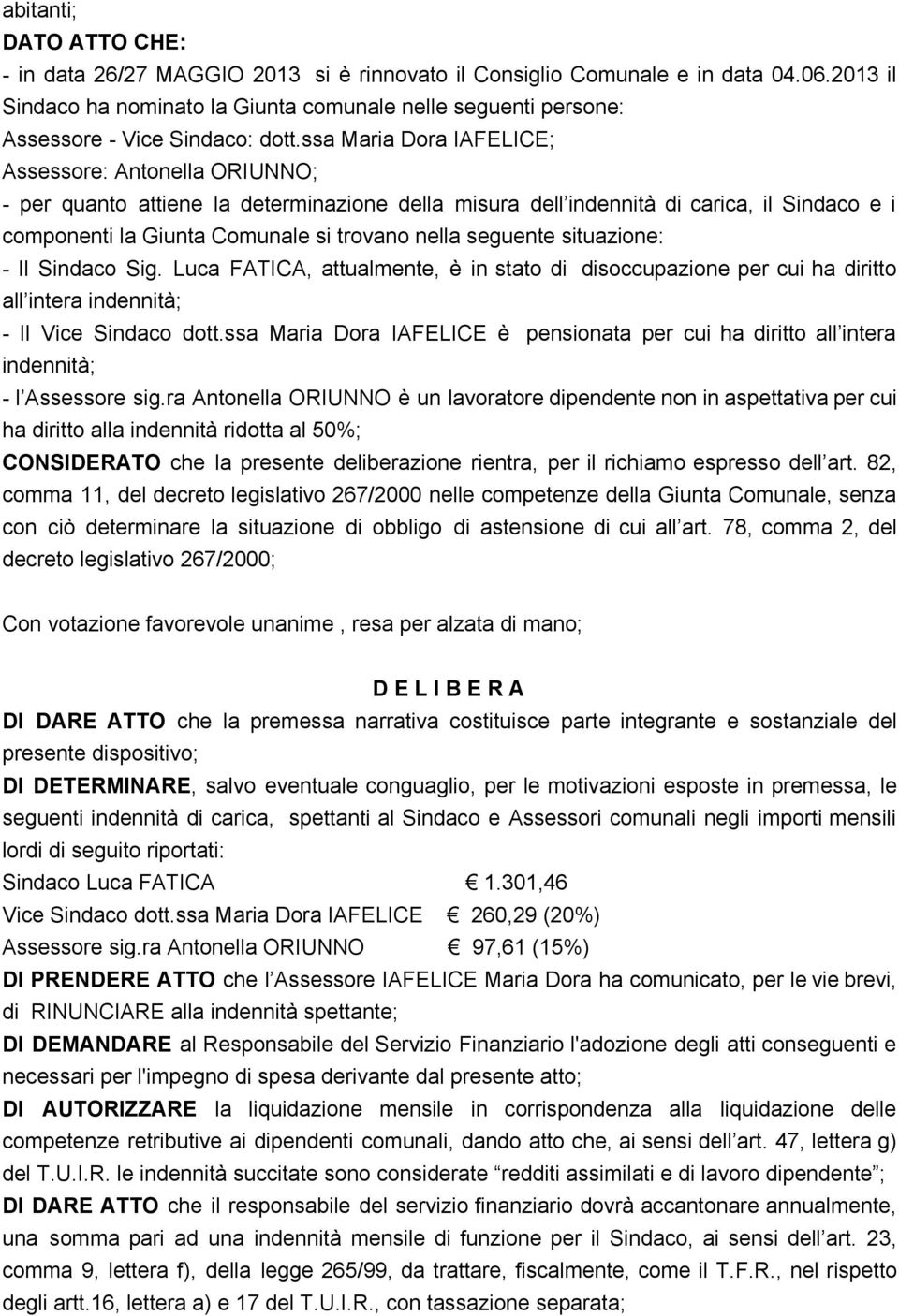 ssa Maria Dora IAFELICE; Assessore: Antonella ORIUNNO; - per quanto attiene la determinazione della misura dell indennità di carica, il Sindaco e i componenti la Giunta Comunale si trovano nella