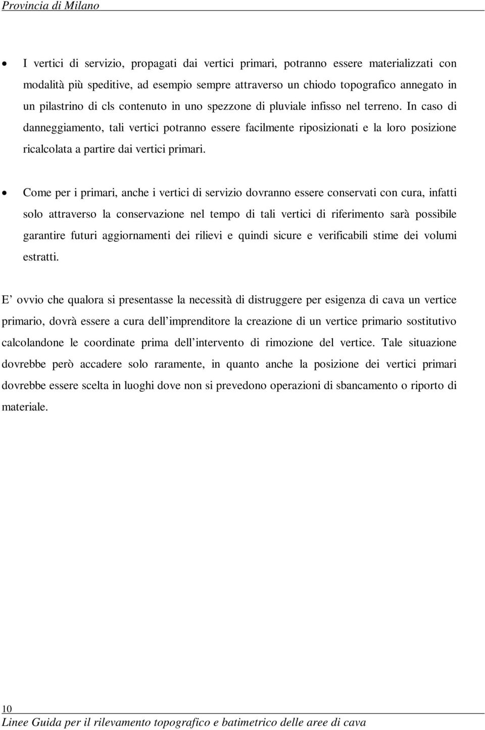 In caso di danneggiamento, tali vertici potranno essere facilmente riposizionati e la loro posizione ricalcolata a partire dai vertici primari.