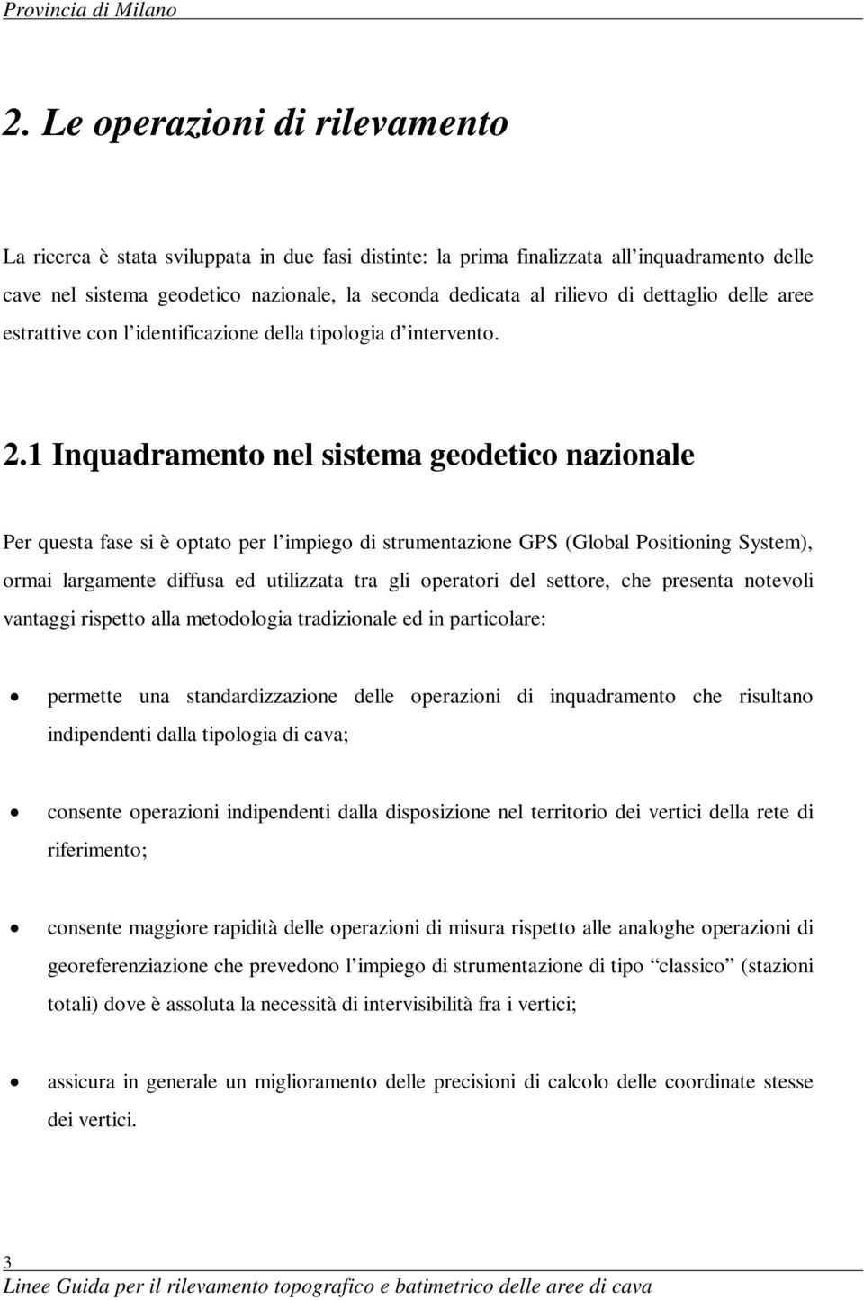 1 Inquadramento nel sistema geodetico nazionale Per questa fase si è optato per l impiego di strumentazione GPS (Global Positioning System), ormai largamente diffusa ed utilizzata tra gli operatori