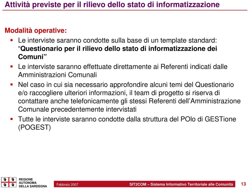 in cui sia necessario approfondire alcuni temi del Questionario e/o raccogliere ulteriori informazioni, il team di progetto si riserva di contattare anche